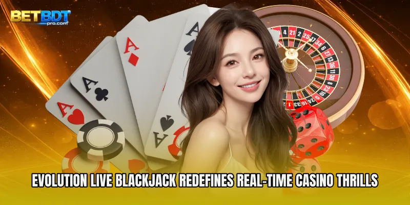 Evolution Live Blackjack Redefines Real-Time Casino Thrills