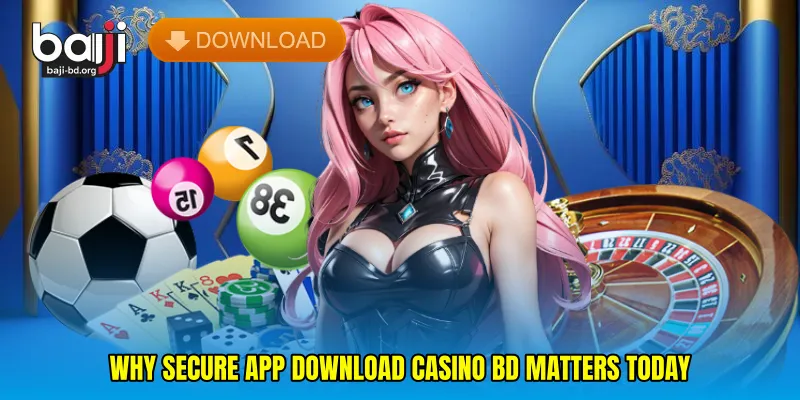 Why secure app download casino BD matters today