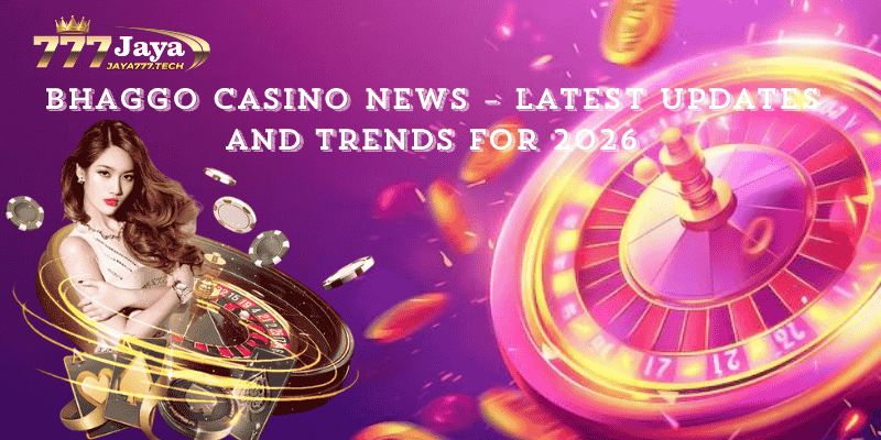 Bhaggo Casino News – Latest Updates and Trends for 2026