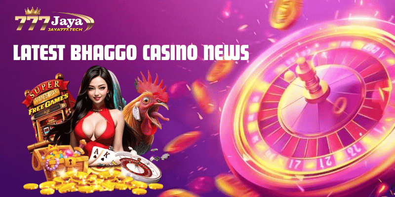 Latest Bhaggo Casino News