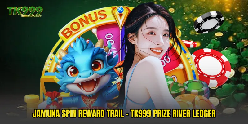 Jamuna Spin Reward Trail - TK999 Prize River Ledger