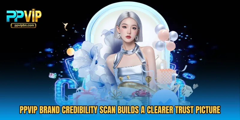 PPVIP Brand Credibility Scan builds a clearer trust picture